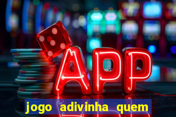 jogo adivinha quem sou eu